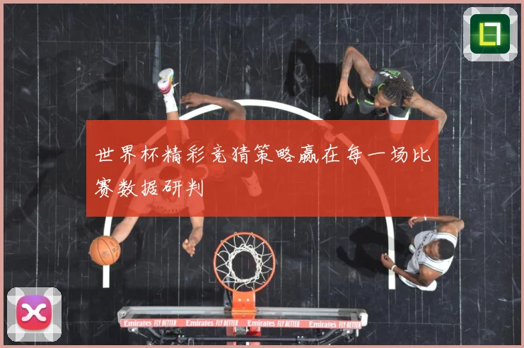 世界杯精彩竞猜策略赢在每一场比赛数据研判